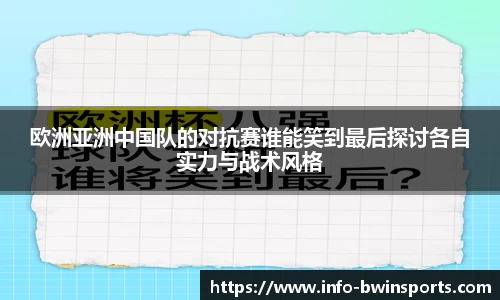 欧洲亚洲中国队的对抗赛谁能笑到最后探讨各自实力与战术风格